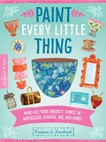 Cover: Paint Every Little Thing: Volume 3 - Walter Foster Publishing