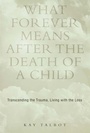 Cover: What Forever Means After the Death of a Child - Routledge