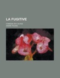 Cover: La Fugitive; Comedie En 4 Actes - Rarebooksclub.com