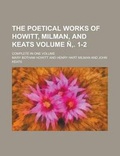 Cover: The Poetical Works of Howitt, Milman, and Keats; Complete in One Volume Volume N . 1-2 - Rarebooksclub.com