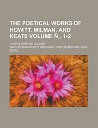 Enlarge image Cover: The Poetical Works of Howitt, Milman, and Keats; Complete in One Volume Volume N . 1-2 - Rarebooksclub.com