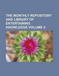 Enlarge image Cover: The Monthly Repository and Library of Entertaining Knowledge Volume 4 - Rarebooksclub.com