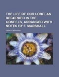 Cover: The Life of Our Lord, as Recorded in the Gospels, Arranged with Notes by F. Marshall - Rarebooksclub.com