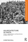 Cover: An Architecture of Parts: Architects, Building Workers and Industrialisation in Britain 1940 - 1970 - Routledge