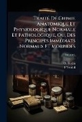 Cover: Traite De Chimie Anatomique Et Physiologique Normale Et Pathologique, Ou, Des Principes Immediats Normaux Et Morbides - Nabu Press