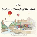 Cover: The Colour Thief of Bristol - The Choir Press