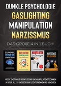 Cover: Dunkle Psychologie | Gaslighting | Manipulation | Narzissmus: Das gro&szlig;e 4 in 1 Buch! Wie Sie emotionale Beeinflussung und Manipulationstechniken in Beruf, Alltag und Beziehung leicht erkennen und abwehren - Books on Demand