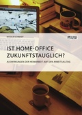 Cover: Ist Home-Office zukunftstauglich? Auswirkungen der Heimarbeit auf den Arbeitsalltag - GRIN Verlag
