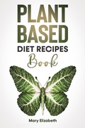 Cover: Plant Based Diet Recipes Book - Mary Elizabeth