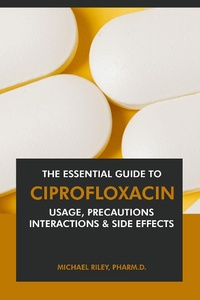 Enlarge image Cover: The Essential Guide to Ciprofloxacin: Usage, Precautions, Interactions and Side Effects. - Interactive Media Licensing