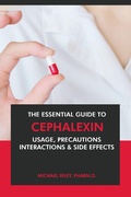 Cover: The Essential Guide to Cephalexin: Usage, Precautions, Interactions and Side Effects. - Interactive Media Licensing