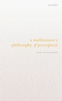 Cover: A Multisensory Philosophy of Perception - Oxford University Press
