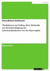 Abbildung von: Ökobilanzen im Tiefbau. Eine Methodik zur Berücksichtigung der Lebenszykluskosten bei der Bauvergabe - GRIN Verlag