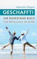 Cover: Geschafft! Ihr Ruhestand Buch f&uuml;r Erf&uuml;llung im Alter - BookRix