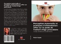 Cover: Perception maternelle et pratiques d'alimentation: effet sur le poids de l'enfant d'&acirc;ge pr&eacute;scolaire - Editions Notre Savoir