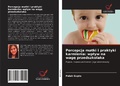 Cover: Percepcja matki i praktyki karmienia: wp&iquest;yw na wag&iquest; przedszkolaka - Wydawnictwo Nasza Wiedza