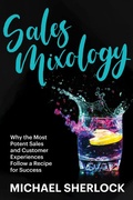 Cover: Sales Mixology - Why the Most Potent Sales and Customer Experiences Follow a Recipe for Success (The Shock Your Potential Series, #2) - Michael Sherlock
