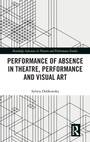 Cover: Performance of Absence in Theatre, Performance and Visual Art - Routledge
