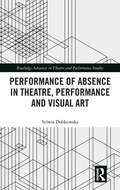 Cover: Performance of Absence in Theatre, Performance and Visual Art - Routledge