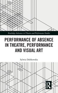 Enlarge image Cover: Performance of Absence in Theatre, Performance and Visual Art - Routledge