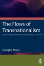 Cover: The Flows of Transnationalism: Questioning Identities and Reimagining Curriculum - Routledge