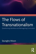 Cover: The Flows of Transnationalism: Questioning Identities and Reimagining Curriculum - Routledge