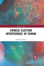 Cover: Chinese Election Interference in Taiwan - Routledge