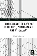 Cover: Performance of Absence in Theatre, Performance and Visual Art - Routledge