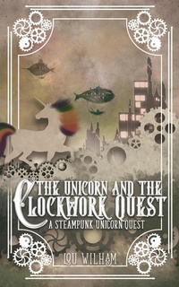 Enlarge image Cover: The Unicorn and the Clockwork Quest (The Clockwork Chronicles, #2) - Lou Wilham