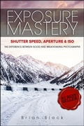 Cover: Exposure Mastery: Aperture, Shutter Speed & ISO: The Difference Between Good and Breathtaking Photographs - eBookIt.com