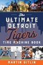 Cover: The Ultimate Detroit Tigers Time Machine Book - The Lyons Press