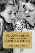 Cover: Deanna Durbin, Judy Garland, and the Golden Age of Hollywood - Taylor Trade Publishing
