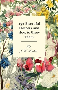 Abbildung von: 250 Beautiful Flowers and How to Grow Them - Read Books Ltd.