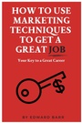 Cover: How to Use Marketing Techniques to Get a Great Job - Business Expert Press
