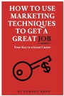 Cover: How to Use Marketing Techniques to Get a Great Job - Business Expert Press