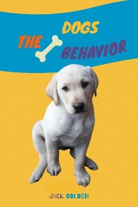 Enlarge image Cover: The Dogs Behavior: How to explain quickly and in a fun way to a child the behavior of a dog (Kids Love Pets) - Jack Golden