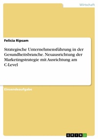 Abbildung von: Strategische Unternehmensführung in der Gesundheitsbranche. Neuausrichtung der Marketingstrategie mit Ausrichtung am C-Level - GRIN Verlag