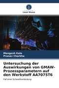 Cover: Untersuchung der Auswirkungen von GMAW-Prozessparametern auf den Werkstoff AA7075T6 - Verlag Unser Wissen