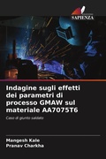 Cover: Indagine sugli effetti dei parametri di processo GMAW sul materiale AA7075T6 - Edizioni Sapienza