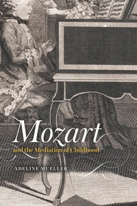 Abbildung von: Mozart and the Mediation of Childhood - University of Chicago Press
