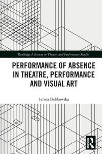 Enlarge image Cover: Performance of Absence in Theatre, Performance and Visual Art - Routledge