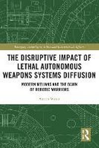 Enlarge image Cover: The Disruptive Impact of Lethal Autonomous Weapons Systems Diffusion - Routledge