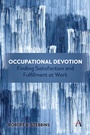 Cover: Occupational Devotion: Finding Satisfaction and Fulfillment at Work - Anthem Press