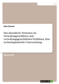 Cover: Das intendierte Ermessen im Verwaltungsverfahren und verwaltungsgerichtlichen Verfahren. Eine rechtsdogmatische Untersuchung - GRIN Verlag