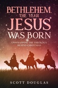 Cover: Bethlehem, the Year Jesus Was Born: Unwrapping the Theology Behind Christmas (Organic Faith, #2) - Organic Faith