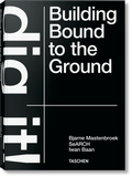 Cover: Bjarne Mastenbroek. Dig it! Building Bound to the Ground - TASCHEN