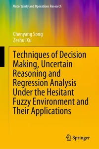 Enlarge image Cover: Techniques of Decision Making, Uncertain Reasoning and Regression Analysis Under the Hesitant Fuzzy Environment and Their Applications - Springer