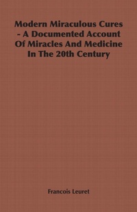 Abbildung von: Modern Miraculous Cures - A Documented Account of Miracles and Medicine in the 20th Century - Read Books Ltd.