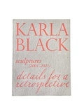 Cover: Karla Black - Sculptures (2001OCo2021). Details For A Retrospective - Fruitmarket Gallery