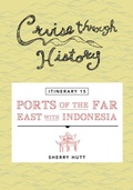 Cover: Cruise Through History - Itinerary 15 - Ports of the Far East with Indonesia - Motumas Publishing